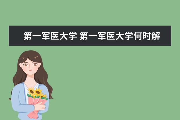第一军医大学 第一军医大学何时解散