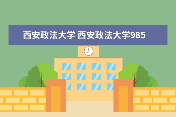 西安政法大学 西安政法大学985还是211