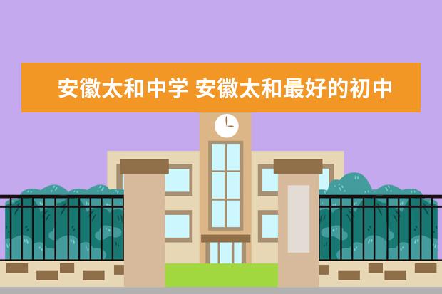 安徽太和中学 安徽太和最好的初中前十名