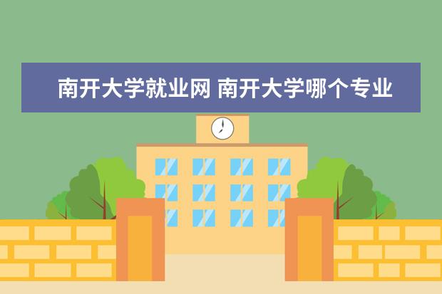 南开大学就业网 南开大学哪个专业最好就业