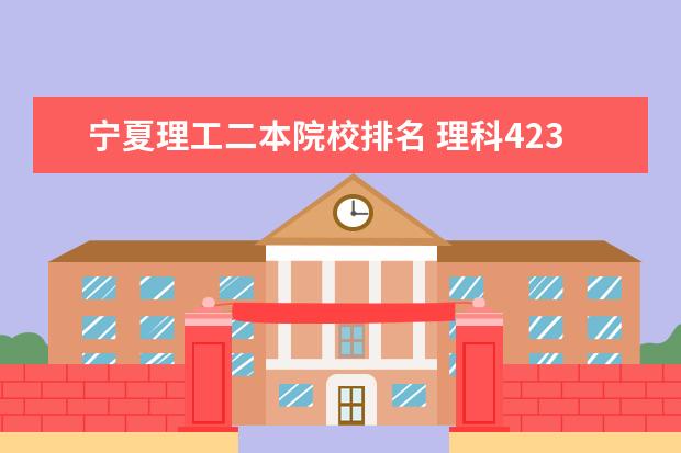 宁夏理工二本院校排名 理科423能上哪些大学