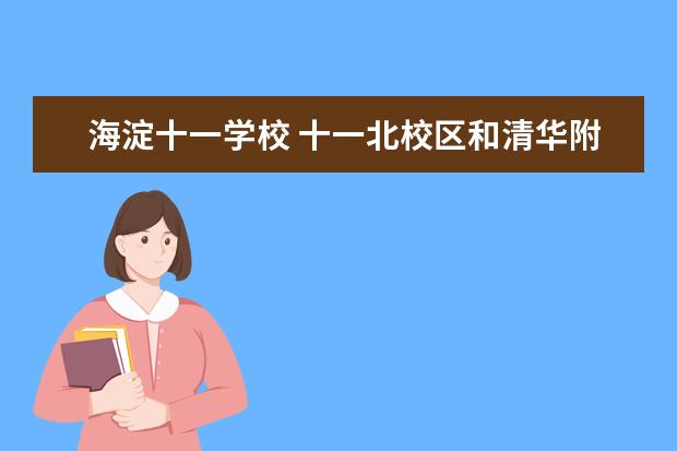 海淀十一学校 十一北校区和清华附中上地学校哪个好