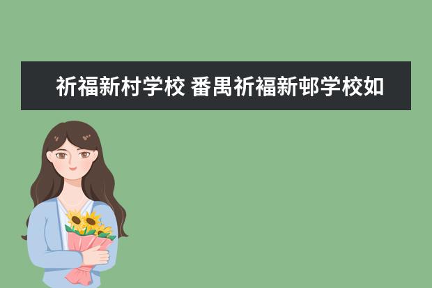 祈福新村学校 番禺祈褔新邨学校如何