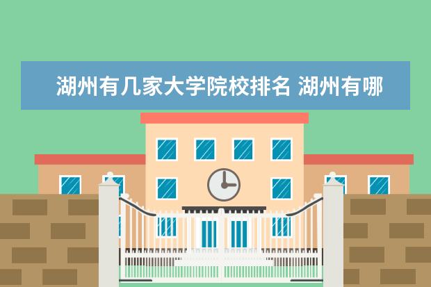 湖州有几家大学院校排名 湖州有哪些大学