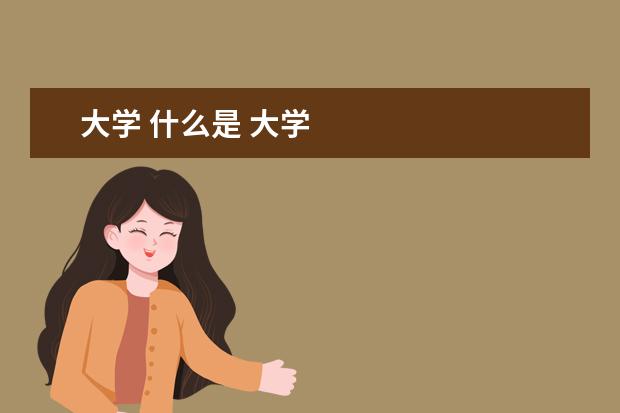 大学 什么是 大学