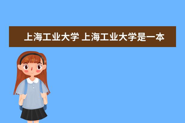 上海工业大学 上海工业大学是一本还是二本