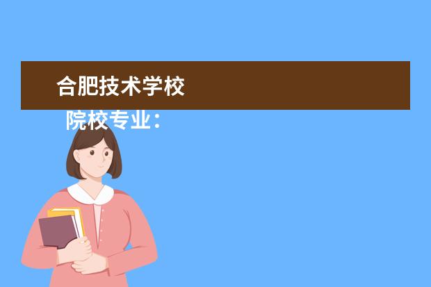 合肥技术学校    院校专业：   <br/>