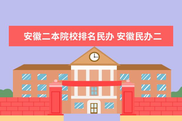 安徽二本院校排名民办 安徽民办二本大学排名及分数线