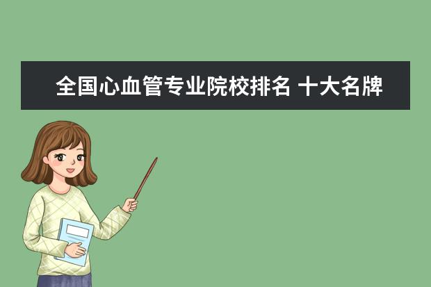 全国心血管专业院校排名 十大名牌医科大学