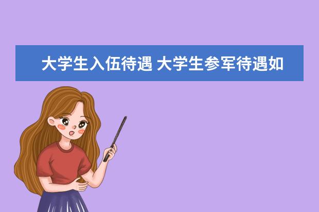 大学生入伍待遇 大学生参军待遇如何?