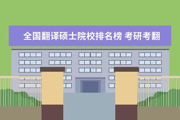 全国翻译硕士院校排名榜 考研考翻译专业,有哪些比较好的大学?