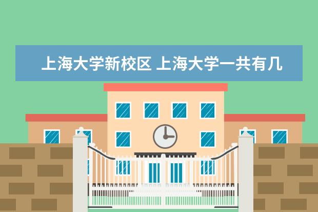 上海大学新校区 上海大学一共有几个校区?面积各位多少?