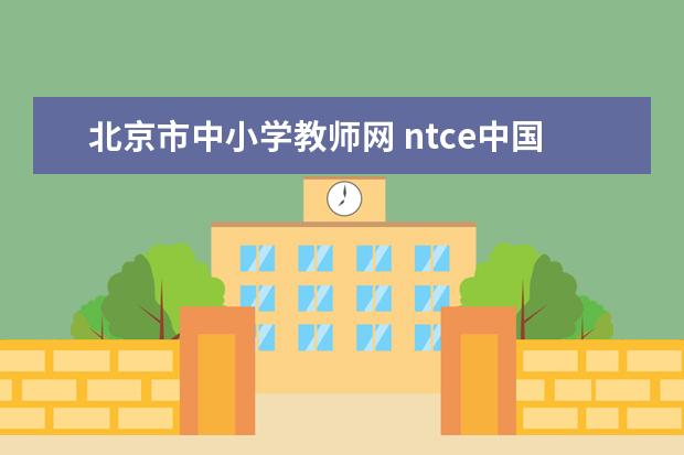 北京市中小学教师网 ntce中国考试教育网网址是什么?