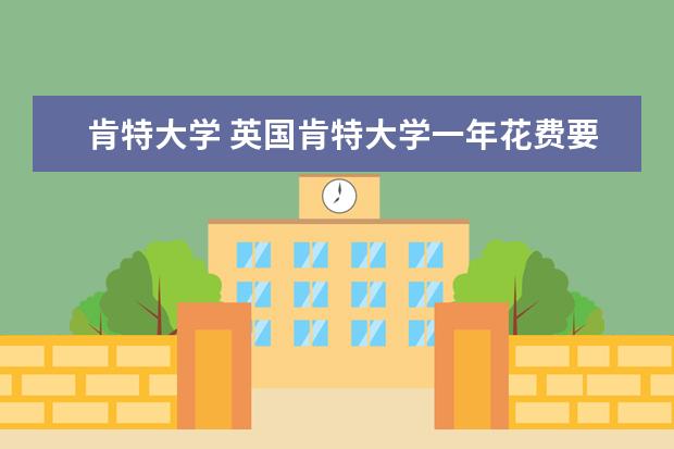 肯特大学 英国肯特大学一年花费要多少钱?