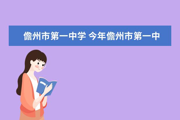 儋州市第一中学 今年儋州市第一中学的高中录取分数是多少?