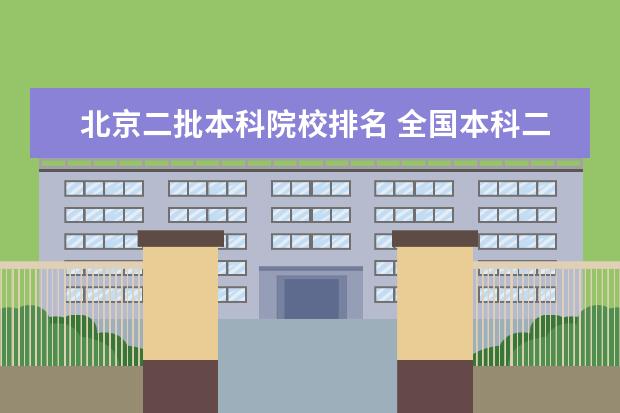 北京二批本科院校排名 全国本科二批学校排名