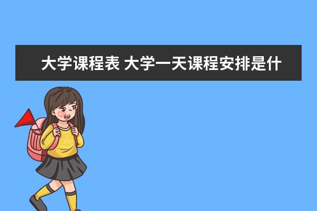 大学课程表 大学一天课程安排是什么样的?