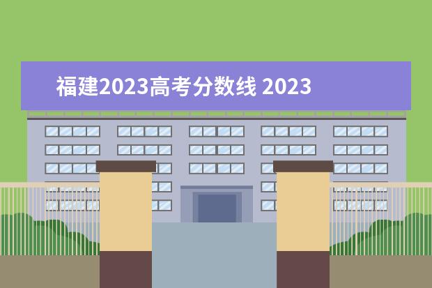 福建2023高考分數(shù)線 2023年高考錄取分數(shù)線一覽表