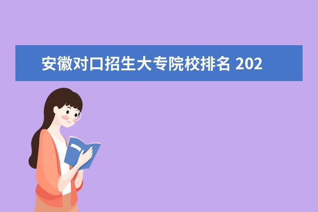 安徽对口招生大专院校排名 2022年安徽对口招生分数线