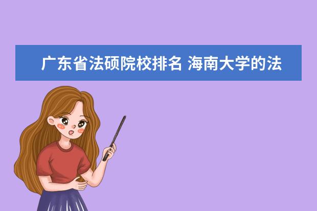 广东省法硕院校排名 海南大学的法硕怎么样?好就业吗?