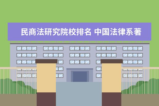 民商法研究院校排名 中国法律系著名的大学有哪些大学?(最好有排名!) - ...