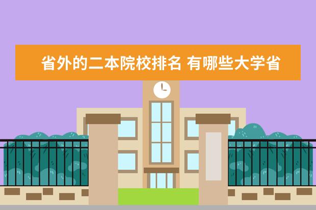 省外的二本院校排名 有哪些大学省内一本省外二本的?
