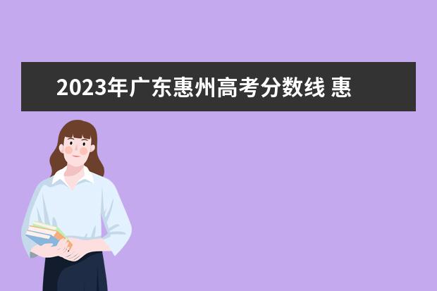 2023年广东惠州高考分数线 惠州金宝搏app安卓下载中专录取分数线2023