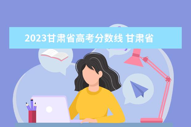 2023甘肃省高考分数线 甘肃省2023年艺考联考分数线