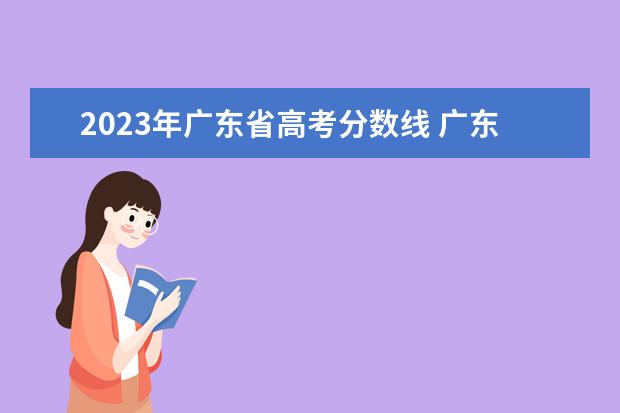 2023年廣東省高考分數(shù)線 廣東2023年春季高考分數(shù)線