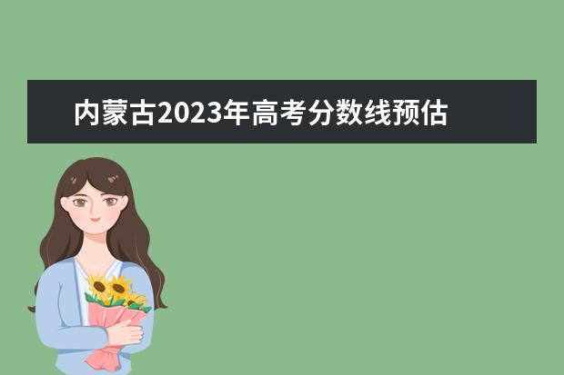 内蒙古2023年高考分数线预估 2023内蒙高考分数线