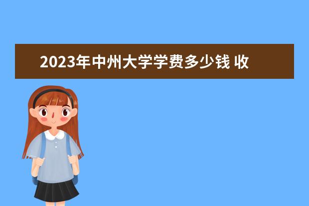 2023年中州大学学费多少钱 收费标准是什么