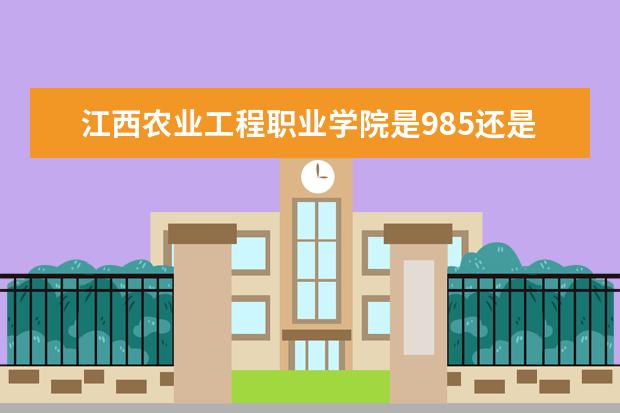 江西农业工程职业学院是985还是211 江西农业工程职业学院排名多少