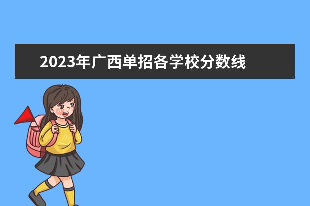 2023年广西单招各学校分数线 广西2023单招学校有哪些