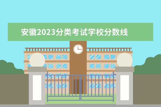 安徽2023分类考试学校分数线 2023安徽分类招生政策