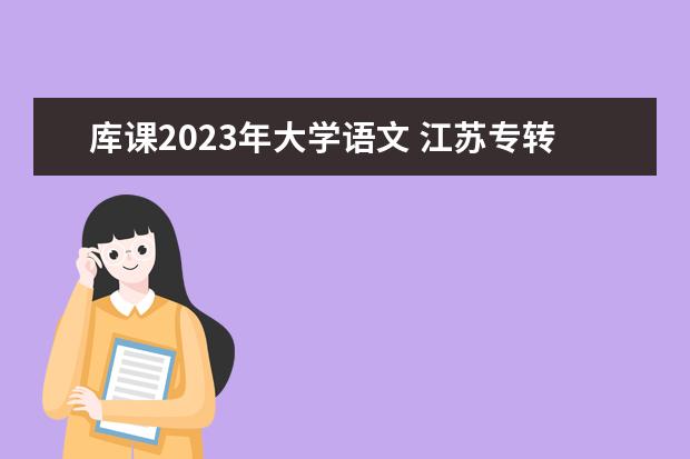 库课2023年大学语文 江苏专转本难度2023