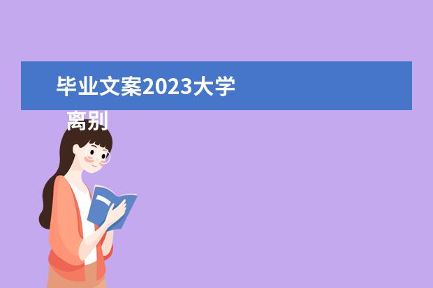 毕业文案2023大学 
  离别校园毕业留言