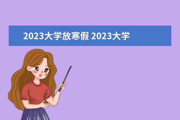 2023大学放寒假 2023大学放寒假时间