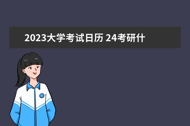 2023大学考试日历 24考研什么时候考