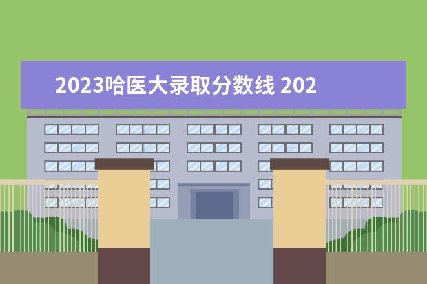 2023哈医大录取分数线 2022年武汉科技成人高考往年录取分数线是多少?怎么...