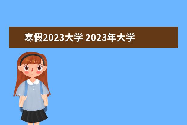 寒假2023大学 2023年大学生寒假时间