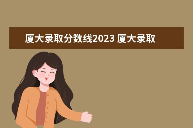 厦大录取分数线2023 厦大录取分数线2023