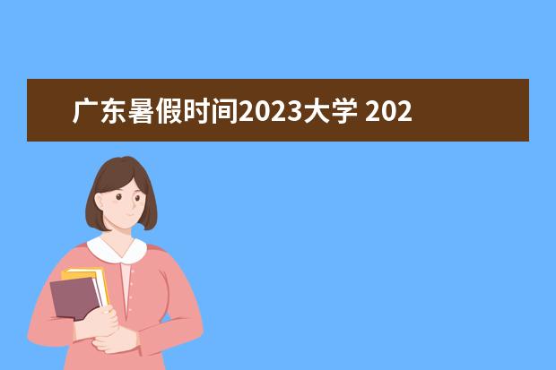 广东暑假时间2023大学 2023年广东省暑假放假时间