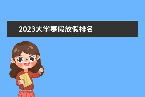 2023大學寒假放假排名 
  <strong>
   寒假祝福語
  </strong>