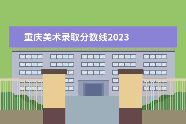 重庆美术录取分数线2023 
  重庆历年艺术统考合格线