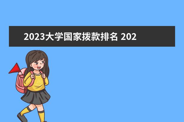 2023大学国家拨款排名 2023年全国大学排名