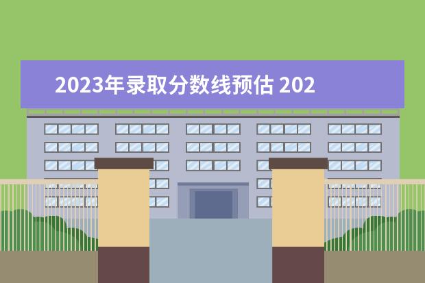 2023年錄取分?jǐn)?shù)線預(yù)估 2023年高考預(yù)估分?jǐn)?shù)線