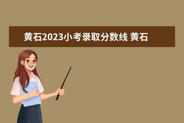 黄石2023小考录取分数线 黄石小学暑假放假时间2023