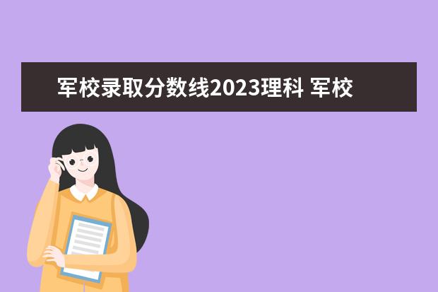 军校录取分数线2023理科 军校分数线2023年录取线