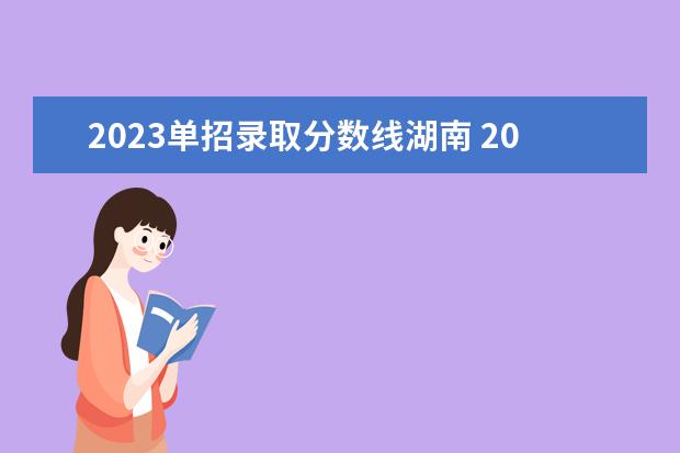 2023单招录取分数线湖南 2023年湖南单招录取时间