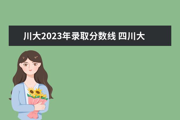 川大2023年录取分数线 四川大学分数线2023